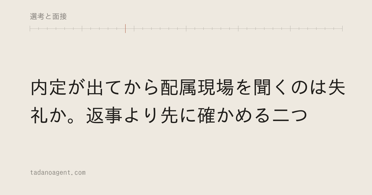 内定が出てから配属現場を聞くのは失礼か。返事より先に確かめる二つ